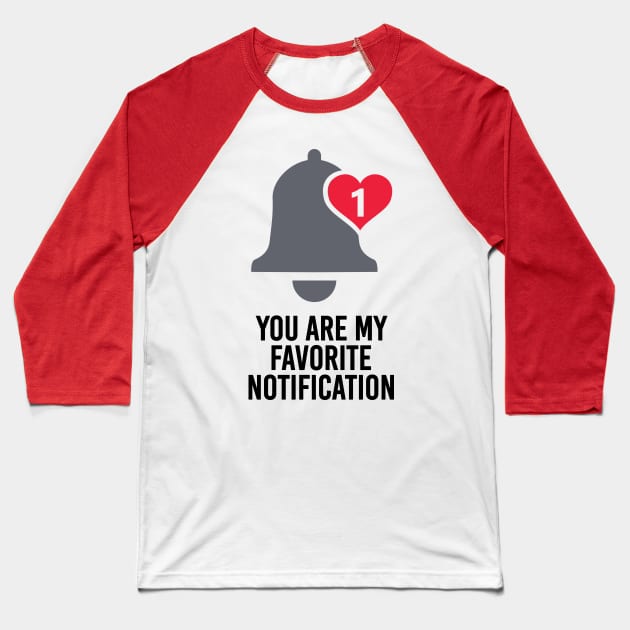 You Are My Favorite Notification Baseball T-Shirt by andantino